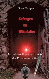 bokomslag Gefangen im Mittelalter: Die unfreiwilligen Zeitreisen der Rossburger Ritter - Band 1