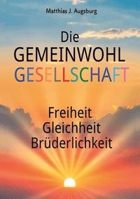 bokomslag Die GEMEINWOHL GESELLSCHAFT: Freiheit Gleichheit Brüderlichkeit
