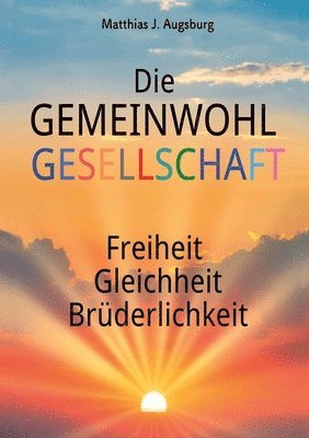 Die GEMEINWOHL GESELLSCHAFT: Freiheit Gleichheit Brüderlichkeit 1