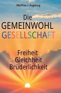 bokomslag Die GEMEINWOHL GESELLSCHAFT: Freiheit Gleichheit Brüderlichkeit