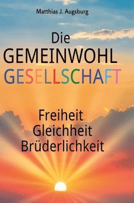 Die GEMEINWOHL GESELLSCHAFT: Freiheit Gleichheit Brüderlichkeit 1