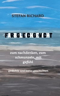 bokomslag FARBGLEICHGEWICHT - Ein Gedichtband und kurze Geschichten aus dem Leben. Liebe, Verlust, Glück, Freude, innere Zerrissenheit. Burnout und Corona inklusive.