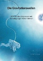 bokomslag Die Gravitationswellen - Wie wir das Universum mit Schwingungen hören können