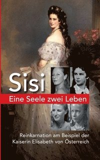 bokomslag Eine Seele ZWEI LEBEN: Kaiserin Elisabeth von Österreich - Reinkarnation am Beispiel Sisi - Der spannende Weg unserer Seelenreise