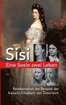 Eine Seele ZWEI LEBEN: Kaiserin Elisabeth von Österreich - Reinkarnation am Beispiel Sisi - Der spannende Weg unserer Seelenreise 1