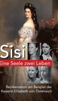 bokomslag Eine Seele ZWEI LEBEN: Kaiserin Elisabeth von Österreich - Reinkarnation am Beispiel Sisi - Der spannende Weg unserer Seelenreise