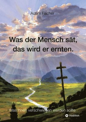 bokomslag Was der Mensch sät, das wird er ernten: Was Ihnen verschwiegen werden sollte