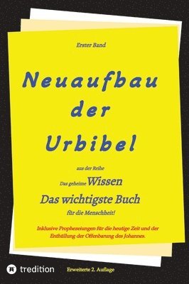 2. Auflage 1. Band von Neuaufbau der Urbibel: Das geheime Wissen - Das wichtigste Buch für die Menschheit! 1