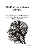 bokomslag Die Kraft des positiven Denkens - Wie man durch spirituelle Praktiken und positive Gedanken ein erfülltes Leben erschafft