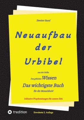 2. Auflage 2. Band von Neuaufbau der Urbibel: Das geheime Wissen - Das wichtigste Buch für die Menschheit! 1