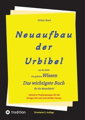 2. Auflage 3. Band Neuaufbau der Urbibel: Das geheime Wissen - Das wichtigste Buch für die Menschheit! 1