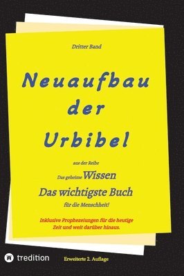 2. Auflage 3. Band Neuaufbau der Urbibel: Das geheime Wissen - Das wichtigste Buch für die Menschheit! 1