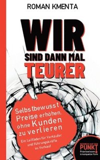 bokomslag Wir sind dann mal teurer: Selbstbewusst Preise erhöhen, ohne Kunden zu verlieren - Ein Leitfaden für Verkäufer und Führungskräfte im Verkauf