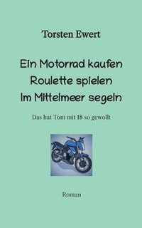 bokomslag Ein Motorrad kaufen Roulette spielen Im Mittelmeer segeln: Das hat Tom mit 18 so gewollt