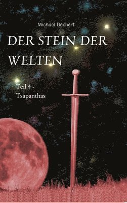 Michael Dechert - Der Stein der Welten: Teil 4 - Tsapanthas - Letzer Teil der Saga vom Stein der Welten, Inbunden