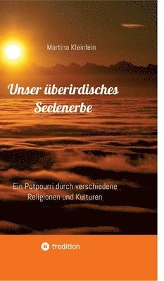 bokomslag Unser überirdisches Seelenerbe: Ein Potpourri durch verschiedene Religionen und Kulturen