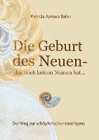 bokomslag Die Geburt des Neuen, das noch keinen Namen hat ...  Die Welt neu denken und freudvolle, kreative MitgestalterIn werden in dieser neuen Zeit