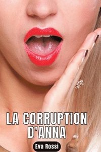 bokomslag La Corruption d'Anna: Nouvelle de Sexe - Histoires érotiques Hard