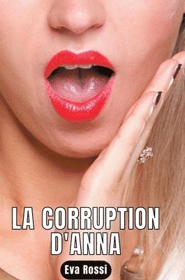 Eva Rossi - La Corruption d'Anna: Nouvelle de Sexe - Histoires érotiques Hard, Inbunden