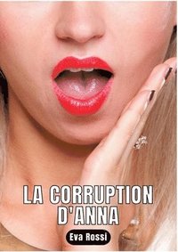 bokomslag La Corruption d'Anna: Nouvelle de Sexe - Histoires érotiques Hard