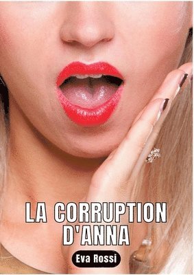 La Corruption d'Anna: Nouvelle de Sexe - Histoires érotiques Hard 1