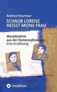 bokomslag Schaub Lorenz heisst meine Frau: Mosaiksteine aus der Demenzabteilung aus der Sicht einer Kunsttherapeutin