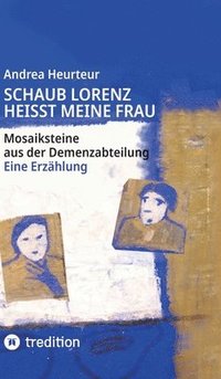 bokomslag Schaub Lorenz heisst meine Frau: Mosaiksteine aus der Demenzabteilung aus der Sicht einer Kunsttherapeutin