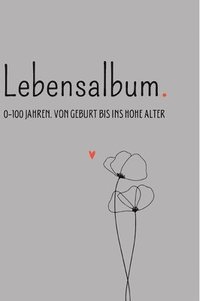bokomslag Lebensalbum. 0-100 Jahre. Grey Edition.: Von Geburt bis ins hohe Alter. Ein ganzes Leben- Ein Erinnerungsalbum.