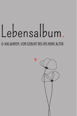 Lebensalbum. 0-100 Jahre. Grey Edition.: Von Geburt bis ins hohe Alter. Ein ganzes Leben- Ein Erinnerungsalbum. 1