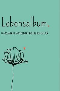 bokomslag Lebensalbum. 0-100 Jahre. Green Edition.: Von Geburt bis ins hohe Alter. Ein ganzes Leben- Ein Erinnerungsalbum.