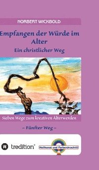 bokomslag Sieben Wege zum kreativen Älterwerden 5 - In Würde Deinem Alter entgegen gehen: Empfangen der Würde - Ein christlicher Weg