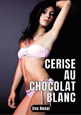 bokomslag Cerise au chocolat blanc: 2 Contes Érotiques de Sexe Hard Français - Histoires Chaudes et Sexy