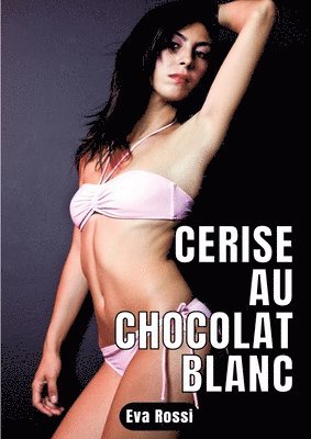 bokomslag Cerise au chocolat blanc: 2 Contes Érotiques de Sexe Hard Français - Histoires Chaudes et Sexy