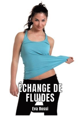 Échange de fluides: 6 Contes Érotiques de Sexe Hard Français - Erotic Stories - French Language 1