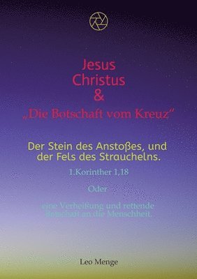 bokomslag Jesus Christus & "Die Botschaft vom Kreuz" Der Stein des Anstoßes, und der Fels des Strauchelns... 1.Korinther 1,18: Oder eine Verheißung und rettende