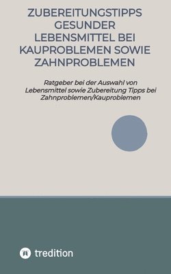 Zubereitungstipps Gesunder Lebensmittel bei Kauproblemen sowie Zahnproblemen: Ratgeber bei der Auswahl von Lebensmittel sowie Zubereitung Tipps bei Za 1