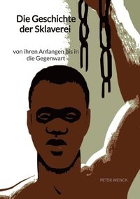 bokomslag Die Geschichte der Sklaverei - von ihren Anfangen bis in die Gegenwart