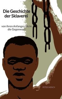 bokomslag Die Geschichte der Sklaverei - von ihren Anfangen bis in die Gegenwart