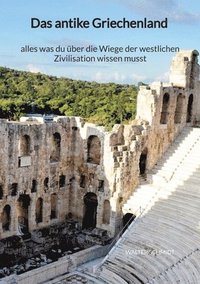 bokomslag Das antike Griechenland - alles was du über die Wiege der westlichen Zivilisation wissen musst