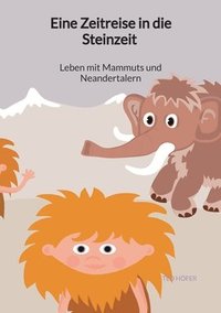 bokomslag Eine Zeitreise in die Steinzeit - Leben mit Mammuts und Neandertalern