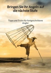 bokomslag Bringen Sie ihr Angeln auf die nächste Stufe - Tipps und Tricks für fortgeschrittene Angler