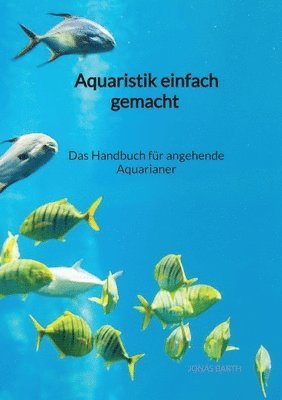 bokomslag Aquaristik einfach gemacht - Das Handbuch für angehende Aquarianer