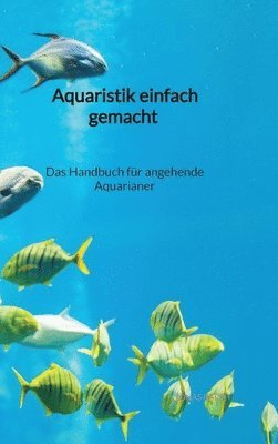 bokomslag Aquaristik einfach gemacht - Das Handbuch für angehende Aquarianer