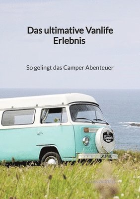 bokomslag Das ultimative Vanlife Erlebnis - So gelingt das Camper Abenteuer