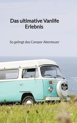 bokomslag Das ultimative Vanlife Erlebnis - So gelingt das Camper Abenteuer