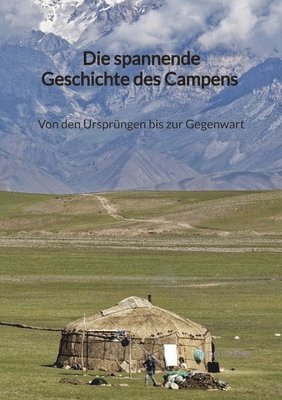 bokomslag Die spannende Geschichte des Campens - Von den Ursprüngen bis zur Gegenwart