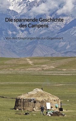 bokomslag Die spannende Geschichte des Campens - Von den Ursprüngen bis zur Gegenwart