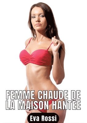 Femme chaude de la maison hantée: 2 Contes Érotiques de Sexe Hard Français - Histoires épicées