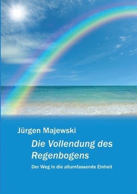 bokomslag Die Vollendung des Regenbogens: Der Weg in die allumfassende Einheit