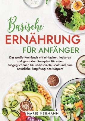 bokomslag Basische Ernährung für Anfänger: Das große Kochbuch mit einfachen, leckeren und gesunden Rezepten für einen ausgeglichenen Säure-Basen-Haushalt und ei